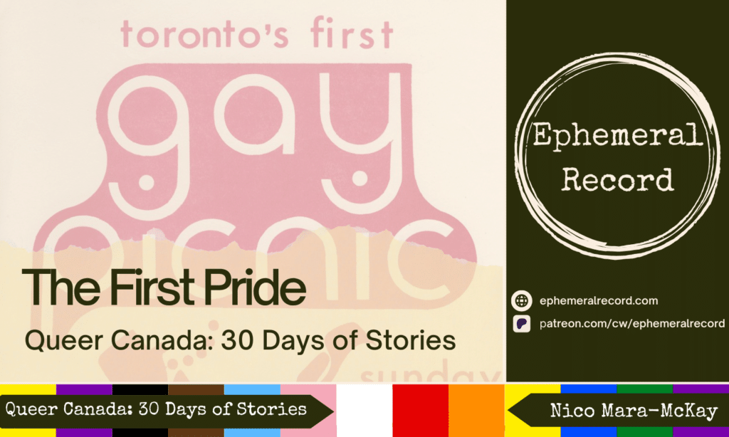 Header for The First Picnic, Queer Canada: 30 Days of Stories, with the Ephemeral Record logo and URLs (ephemeralrecord.com and pateron.com/cw/ephemeralrecord). The background features an excerpt a poster for Toronto's First Gay Picnic (1971) and the Progress Pride flag colours along the bottom of the image.